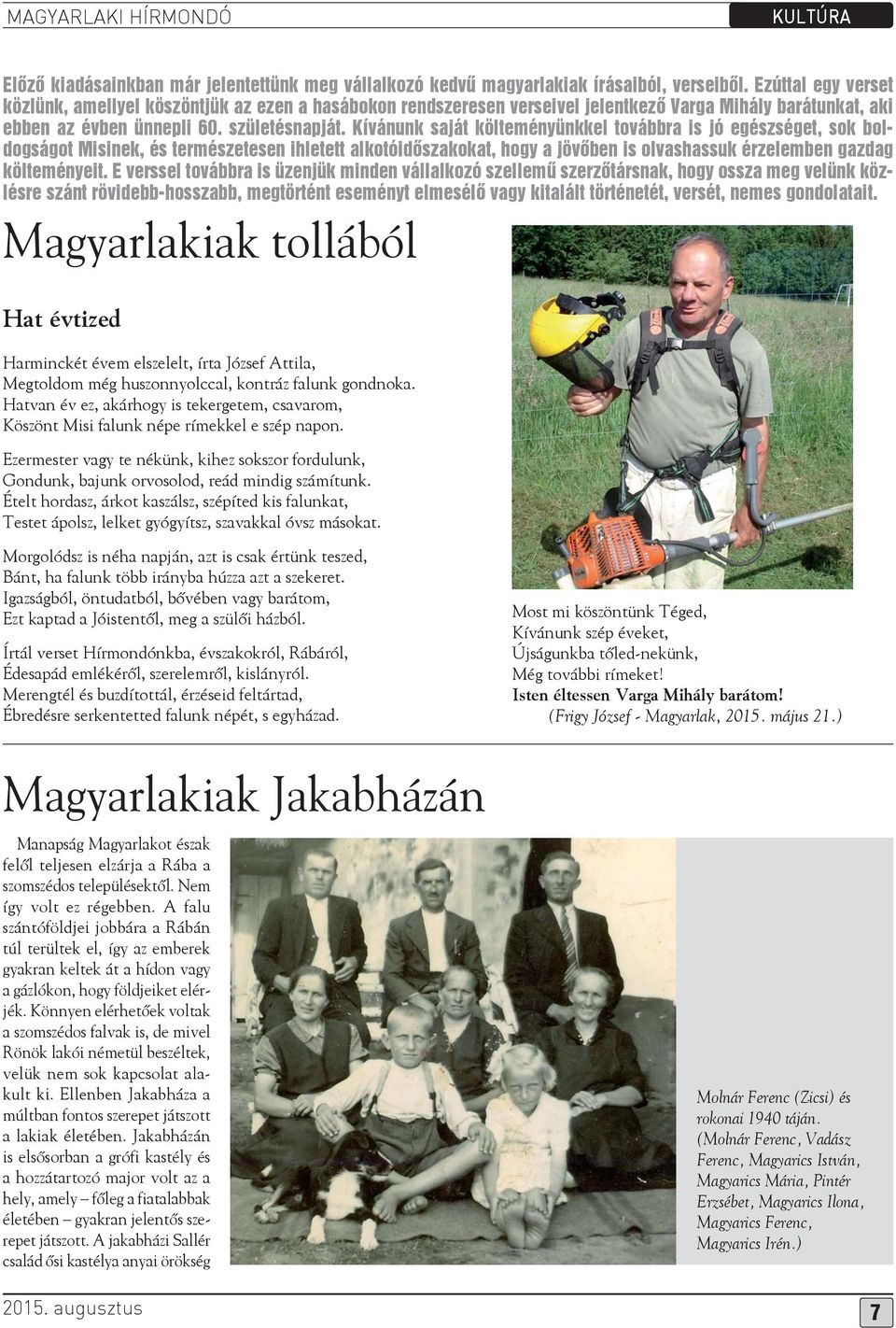 Kívánunk saját költeményünkkel továbbra is jó egészséget, sok boldogságot Misinek, és természetesen ihletett alkotóidőszakokat, hogy a jövőben is olvashassuk érzelemben gazdag költeményeit.