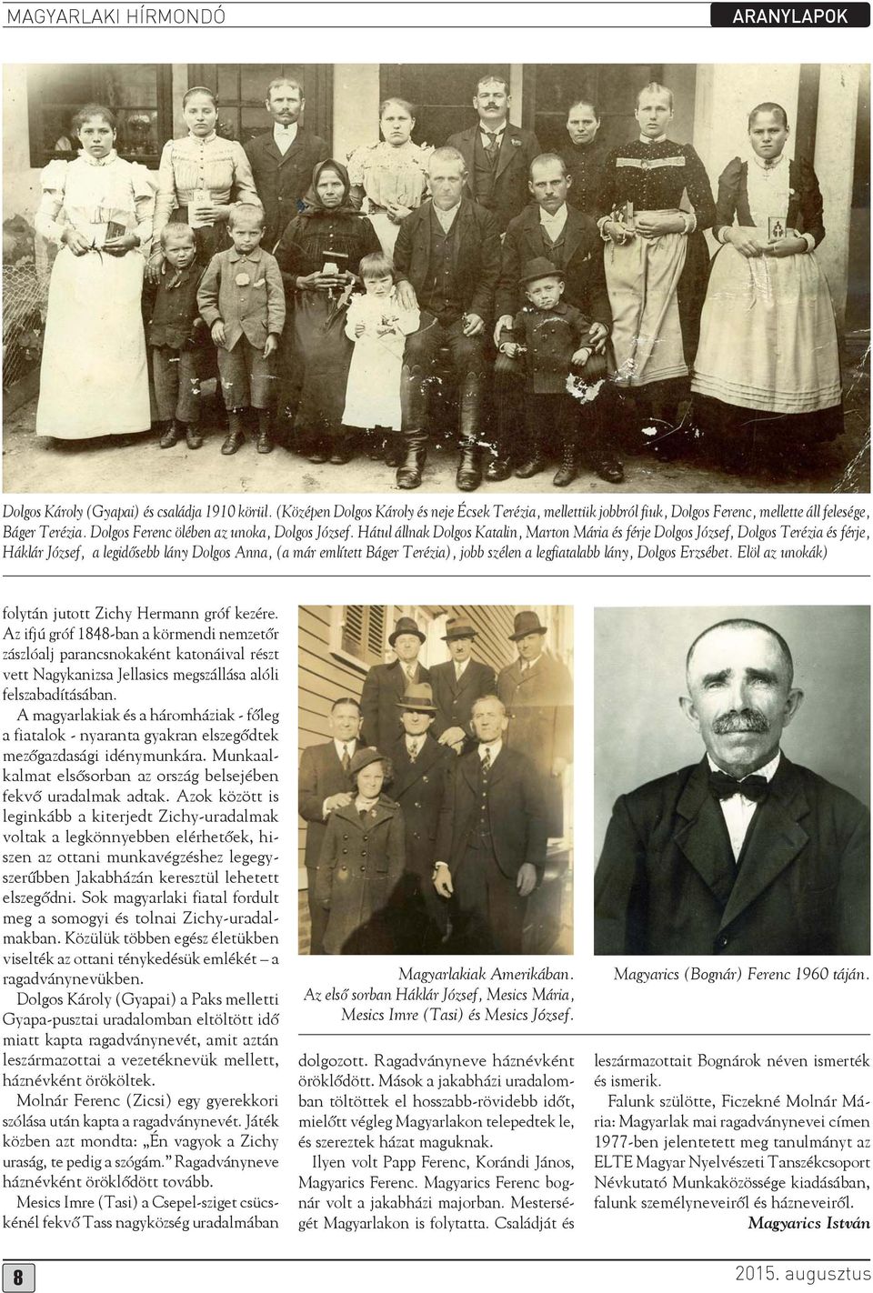 Hátul állnak Dolgos Katalin, Marton Mária és férje Dolgos József, Dolgos Terézia és férje, Háklár József, a legidősebb lány Dolgos Anna, (a már említett Báger Terézia), jobb szélen a legfiatalabb