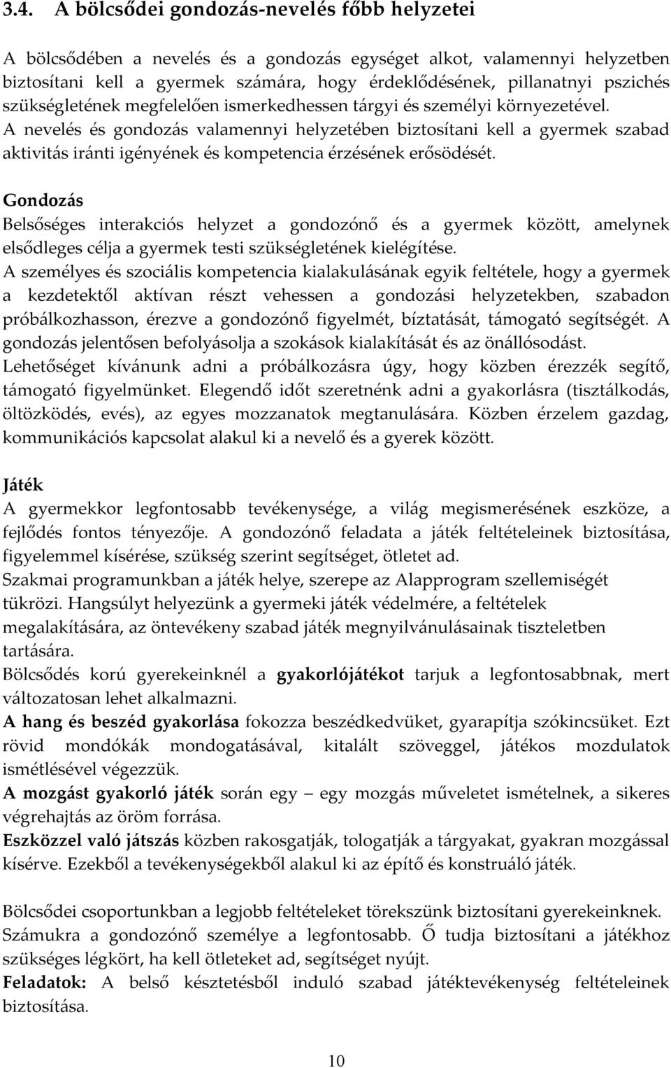 A nevelés és gondozás valamennyi helyzetében biztosítani kell a gyermek szabad aktivitás iránti igényének és kompetencia érzésének erősödését.