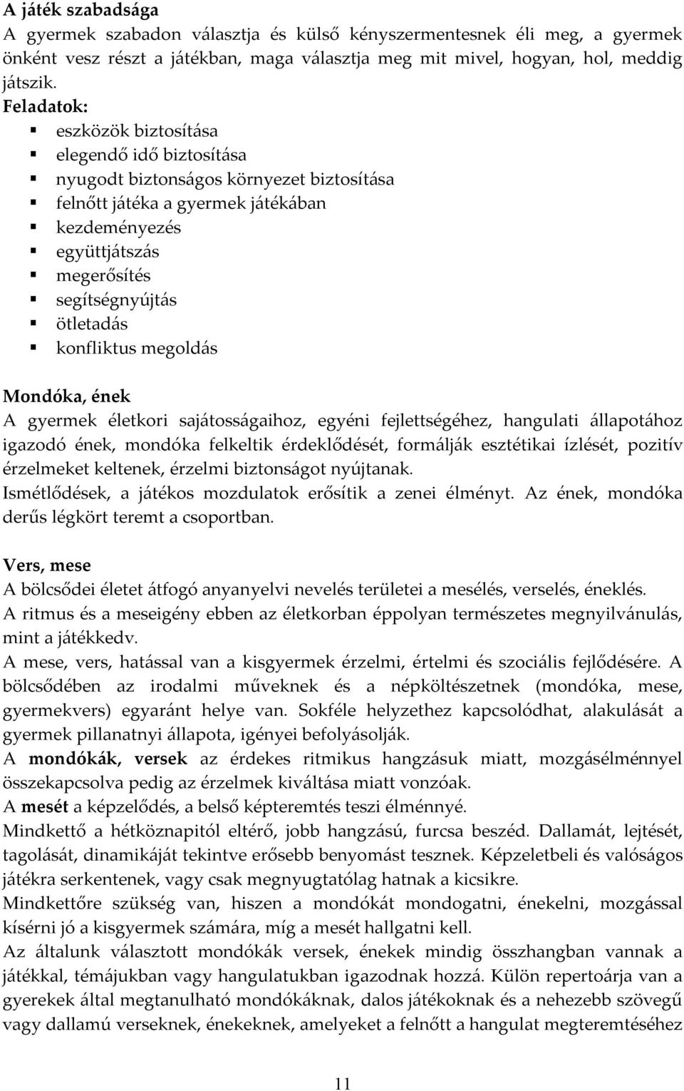 konfliktus megoldás Mondóka, ének A gyermek életkori sajátosságaihoz, egyéni fejlettségéhez, hangulati állapotához igazodó ének, mondóka felkeltik érdeklődését, formálják esztétikai ízlését, pozitív