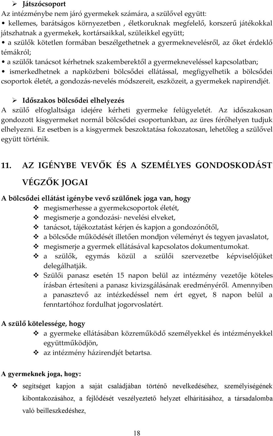 ismerkedhetnek a napközbeni bölcsődei ellátással, megfigyelhetik a bölcsődei csoportok életét, a gondozás-nevelés módszereit, eszközeit, a gyermekek napirendjét.