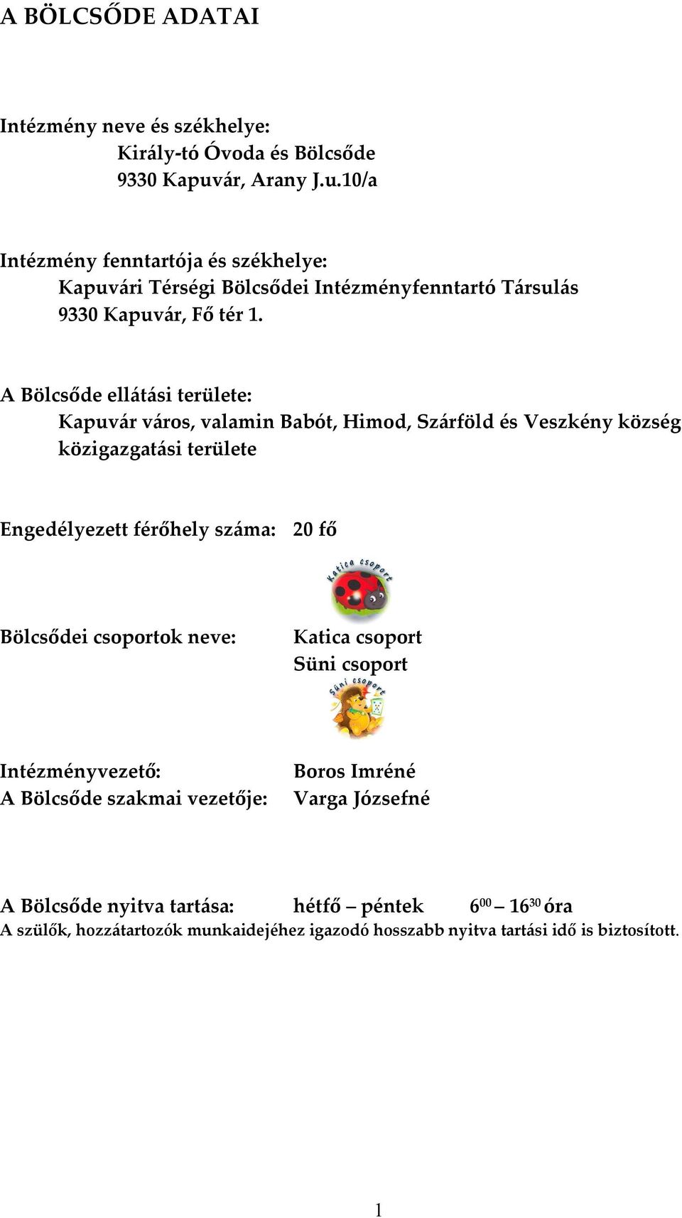 A Bölcsőde ellátási területe: Kapuvár város, valamin Babót, Himod, Szárföld és Veszkény község közigazgatási területe Engedélyezett férőhely száma: 20 fő