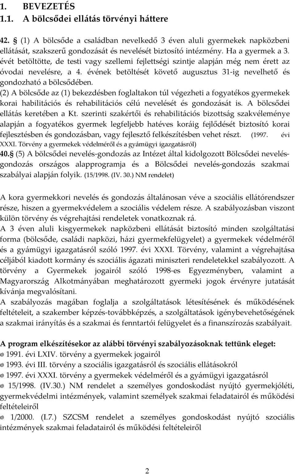 évének betöltését követő augusztus 31-ig nevelhető és gondozható a bölcsődében.