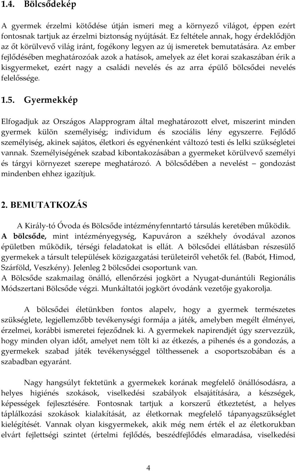 Az ember fejlődésében meghatározóak azok a hatások, amelyek az élet korai szakaszában érik a kisgyermeket, ezért nagy a családi nevelés és az arra épülő bölcsődei nevelés felelőssége. 1.5.