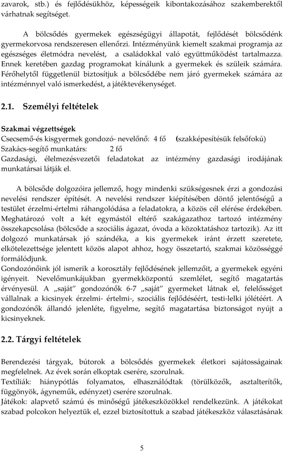 Intézményünk kiemelt szakmai programja az egészséges életmódra nevelést, a családokkal való együttműködést tartalmazza. Ennek keretében gazdag programokat kínálunk a gyermekek és szüleik számára.