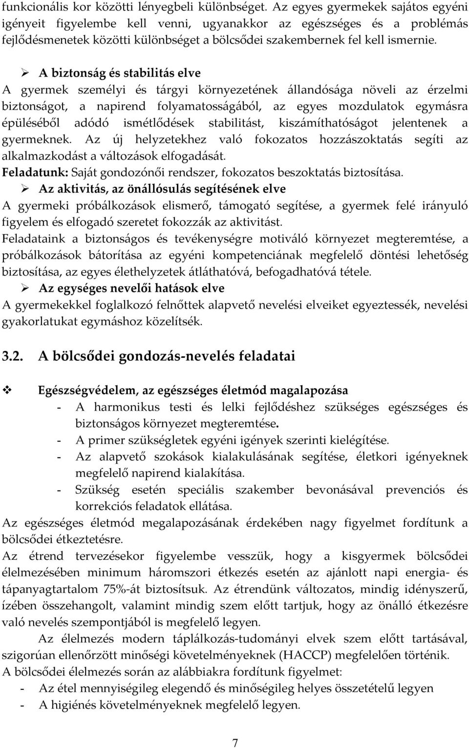 A biztonság és stabilitás elve A gyermek személyi és tárgyi környezetének állandósága növeli az érzelmi biztonságot, a napirend folyamatosságából, az egyes mozdulatok egymásra épüléséből adódó