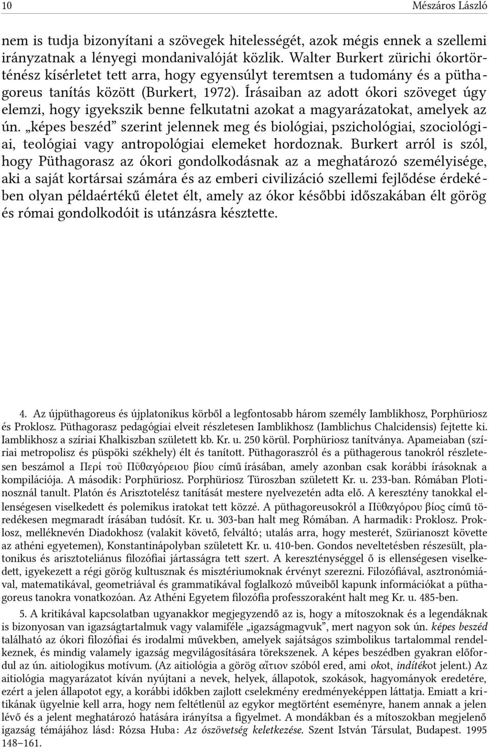 Írásaiban az adot ókori szöveget úgy elemzi, hogy igyekszik benne felkutatni azokat a magyarázatokat, amelyek az ún.