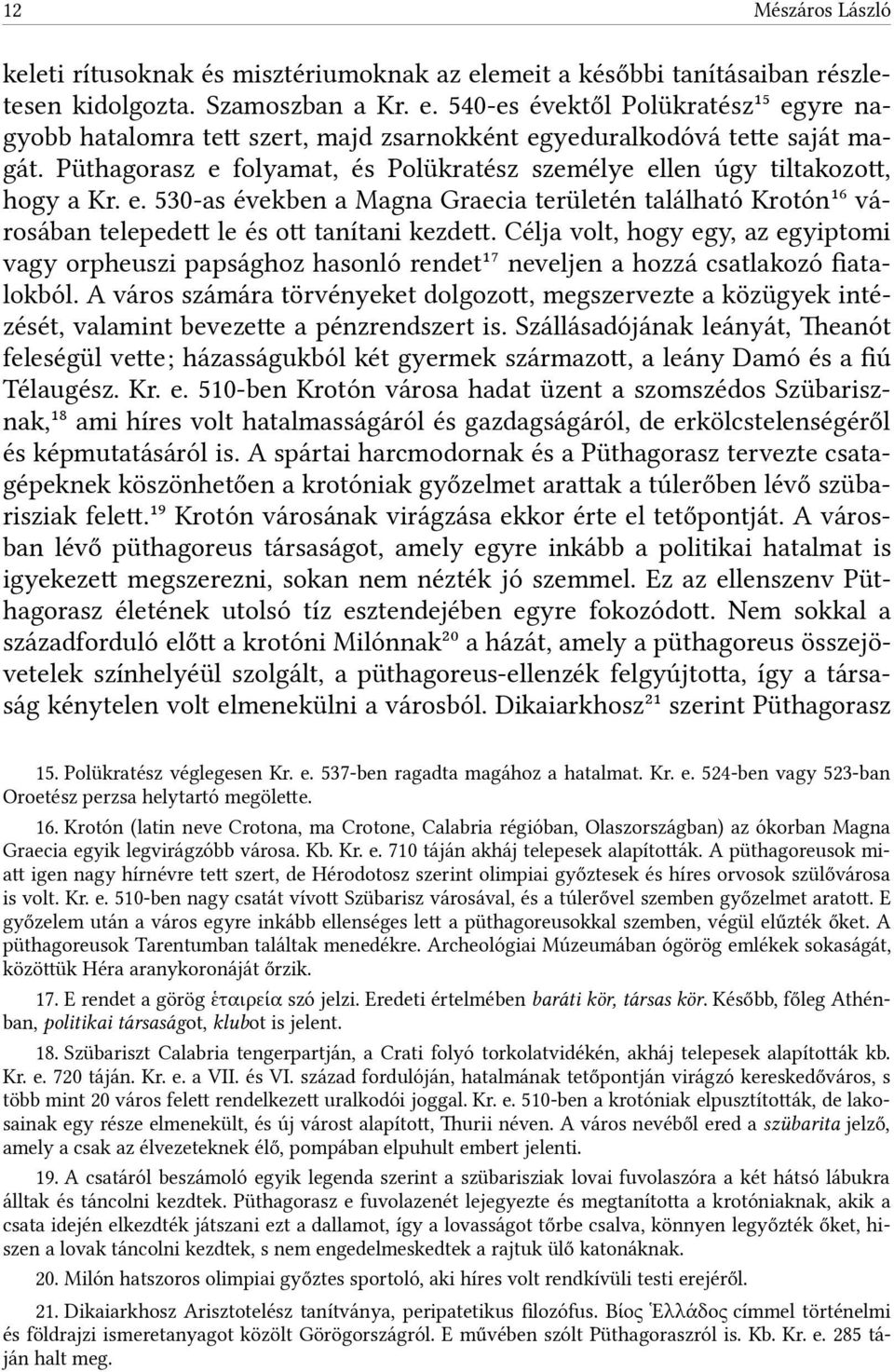 Célja volt, hogy egy, az egyiptomi vagy orpheuszi papsághoz hasonló rendet17 neveljen a hozzá csatlakozó fatalokból.