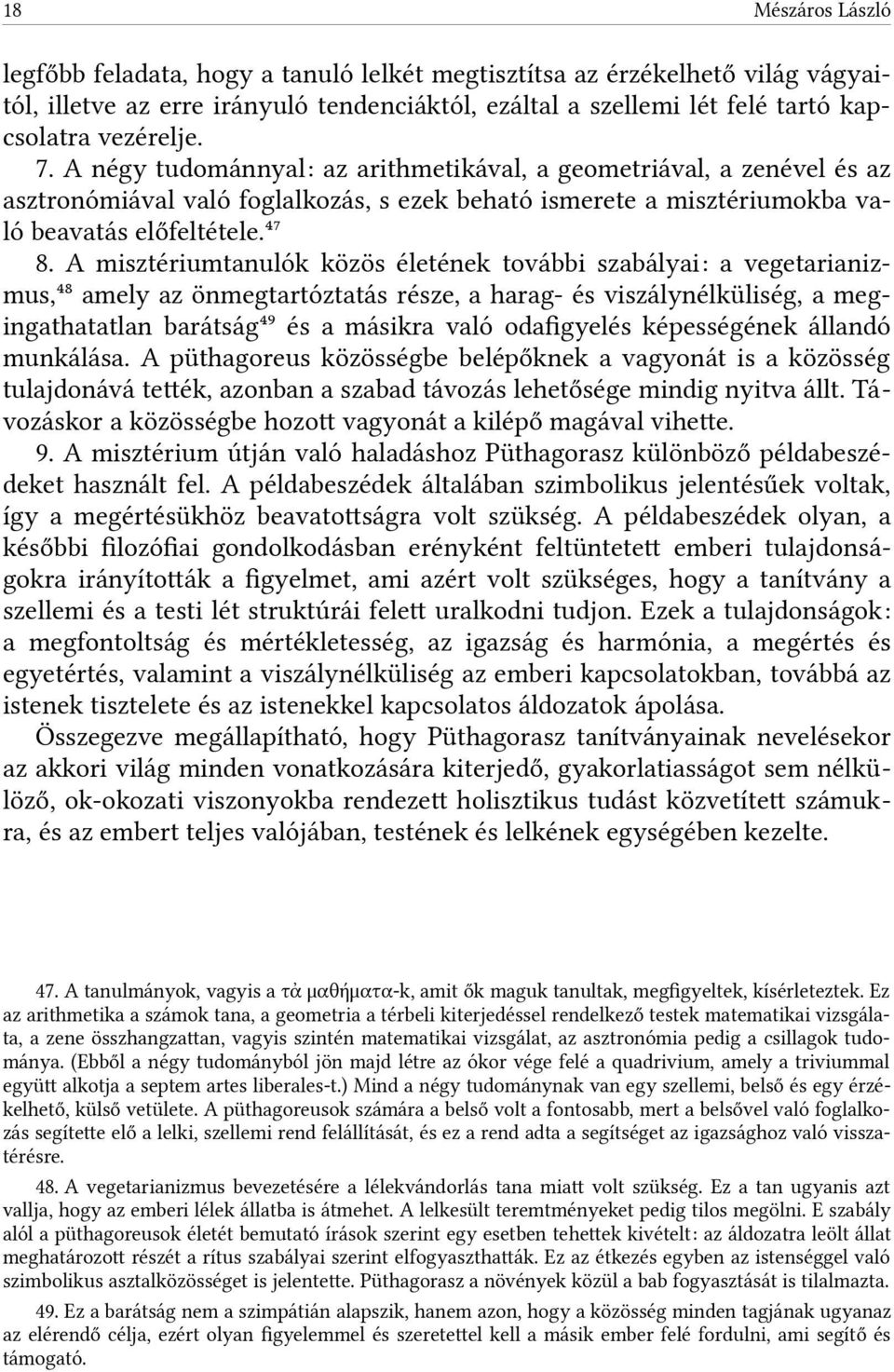 A misztériumtanulók közös életének további szabályai: a vegetarianizmus,48 amely az önmegtartóztatás része, a harag- és viszálynélküliség, a megingathatatlan barátság49 és a másikra való odafgyelés