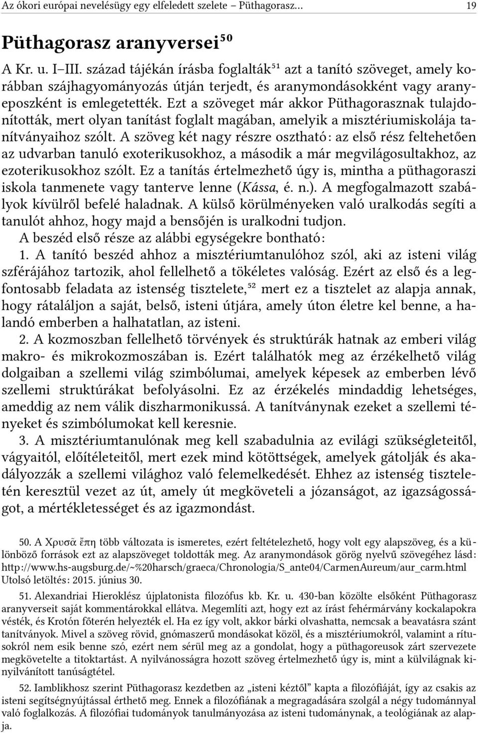 Ezt a szöveget már akkor Püthagorasznak tulajdonítoták, mert olyan tanítást foglalt magában, amelyik a misztériumiskolája tanítványaihoz szólt.