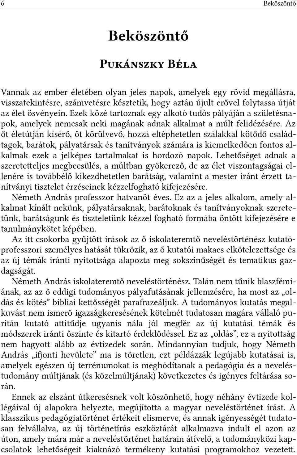 Az őt életútján kísérő, őt körülvevő, hozzá eltéphetetlen szálakkal kötődő családtagok, barátok, pályatársak és tanítványok számára is kiemelkedően fontos alkalmak ezek a jelképes tartalmakat is
