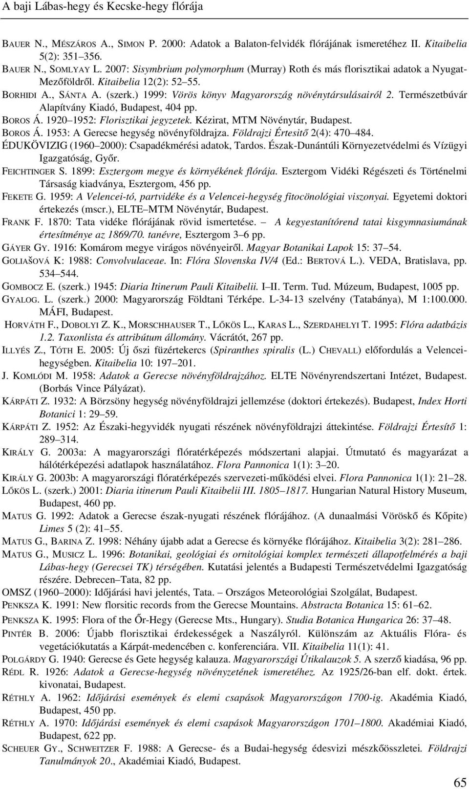 ) 1999: Vörös könyv Magyarország növénytársulásairól 2. Természetbúvár Alapítvány Kiadó, Budapest, 404 pp. BOROS Á. 1920 1952: Florisztikai jegyzetek. Kézirat, MTM Növénytár, Budapest. BOROS Á. 1953: A Gerecse hegység növényföldrajza.