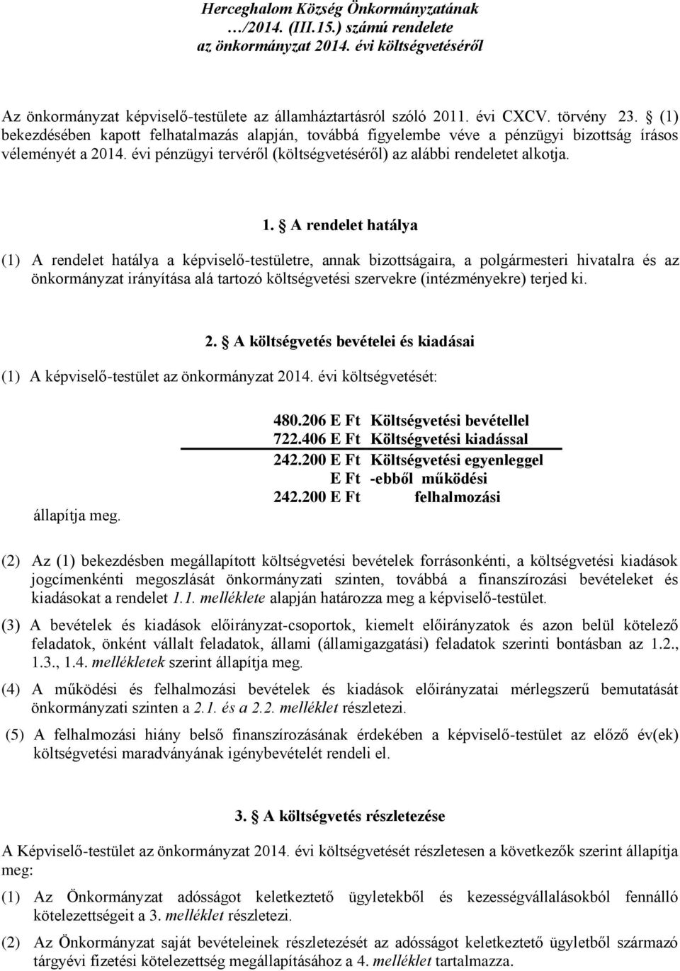 1. A rendelet hatálya (1) A rendelet hatálya a képviselő-testületre, annak bizottságaira, a polgármesteri hivatalra és az önkormányzat irányítása alá tartozó költségvetési szervekre (intézményekre)