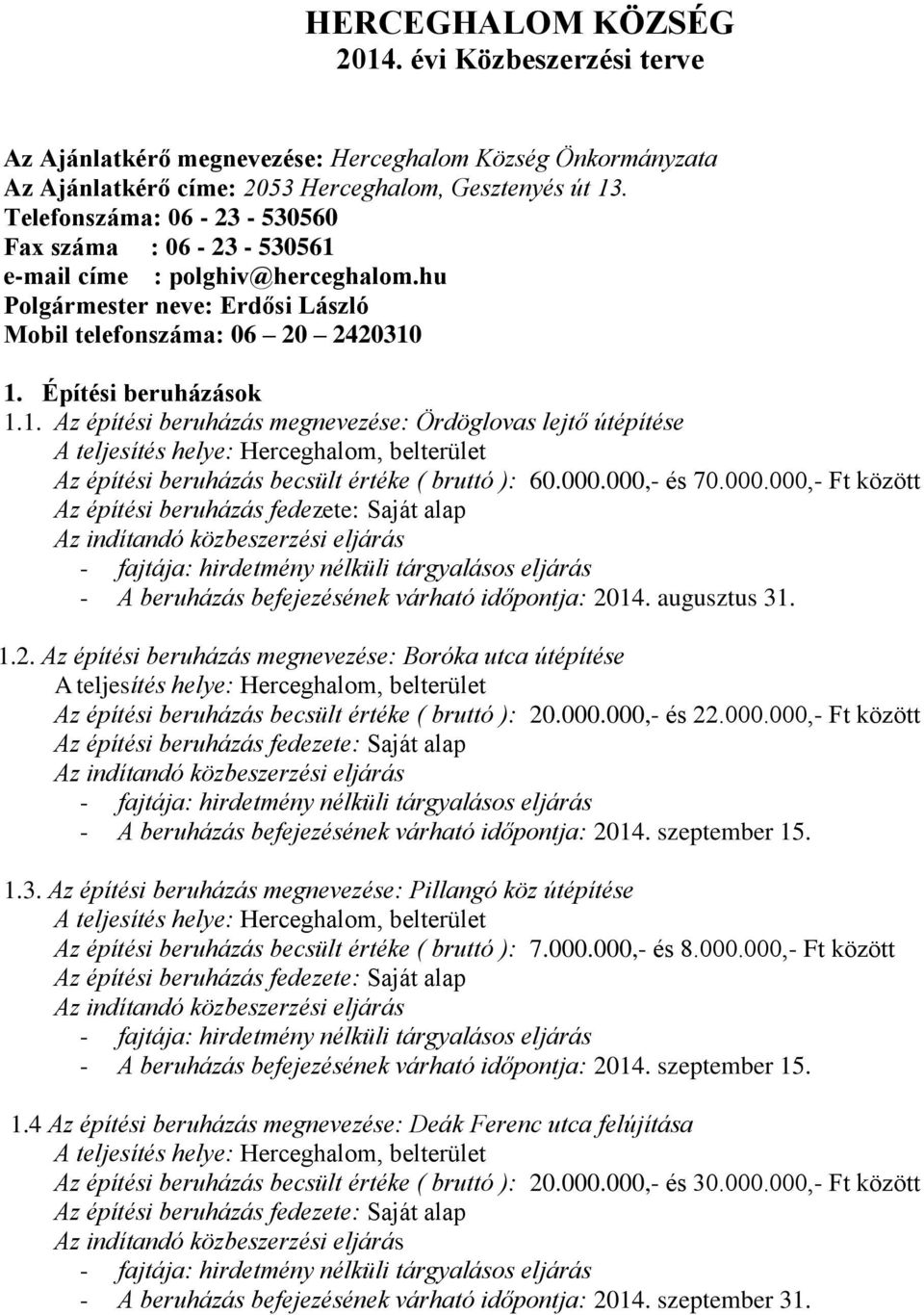 e-mail címe : polghiv@herceghalom.hu Polgármester neve: Erdősi László Mobil telefonszáma: 06 20 2420310