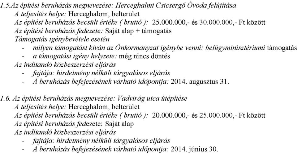 támogatás - a támogatási igény helyzete: még nincs döntés Az indítandó közbeszerzési eljárás - fajtája: hirdetmény nélküli tárgyalásos eljárás - A beruházás befejezésének várható időpontja: 2014.