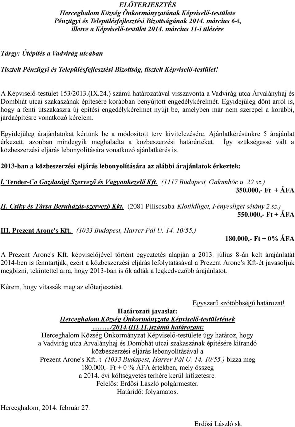 Egyidejűleg dönt arról is, hogy a fenti útszakaszra új építési engedélykérelmet nyújt be, amelyben már nem szerepel a korábbi, járdaépítésre vonatkozó kérelem.
