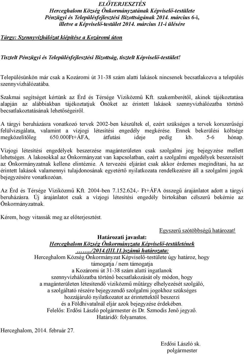 szakemberétől, akinek tájékoztatása alapján az alábbiakban tájékoztatjuk Önöket az érintett lakások szennyvízhálózatba történő becsatlakoztatásának lehetőségeiről.