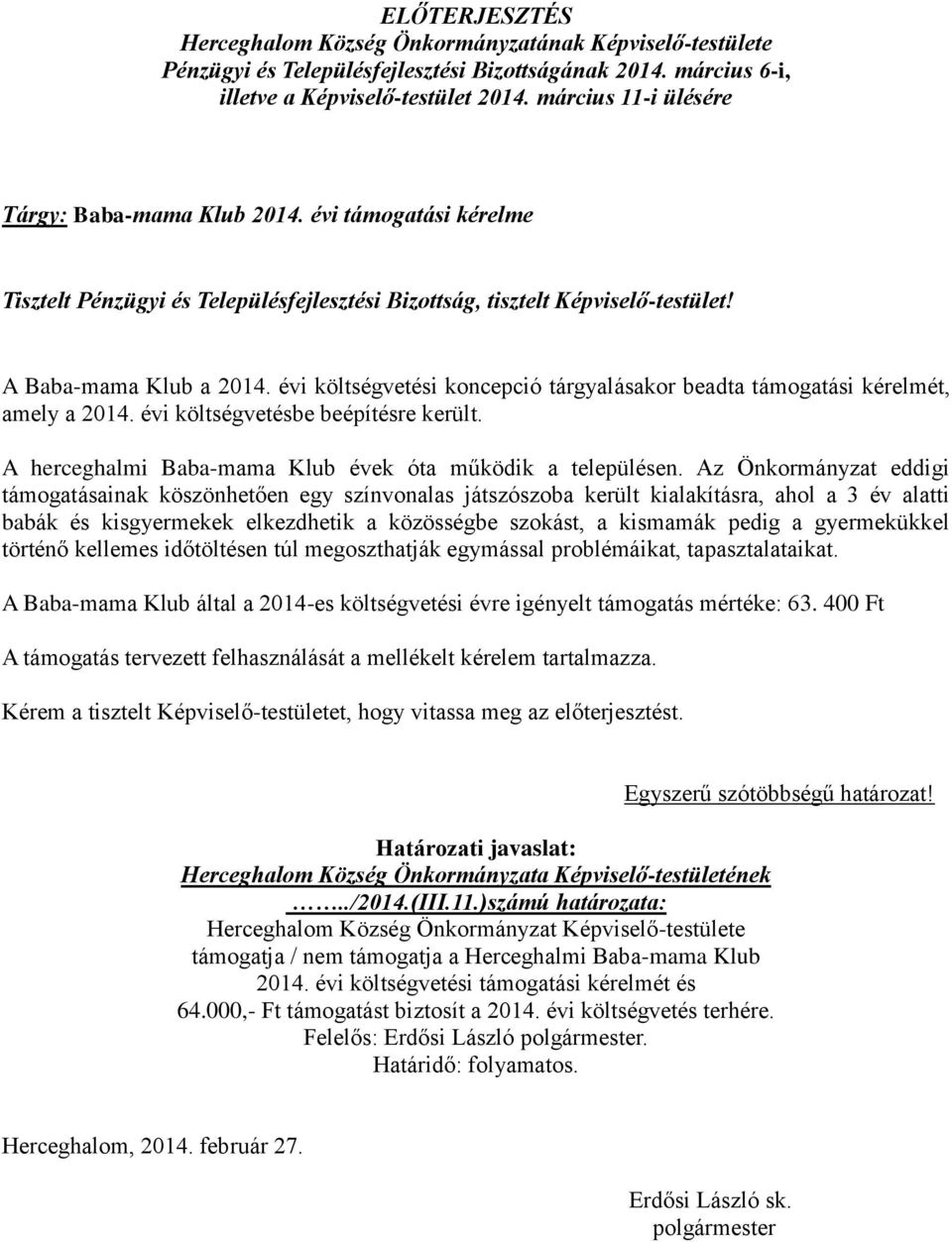 Az Önkormányzat eddigi támogatásainak köszönhetően egy színvonalas játszószoba került kialakításra, ahol a 3 év alatti babák és kisgyermekek elkezdhetik a közösségbe szokást, a kismamák pedig a