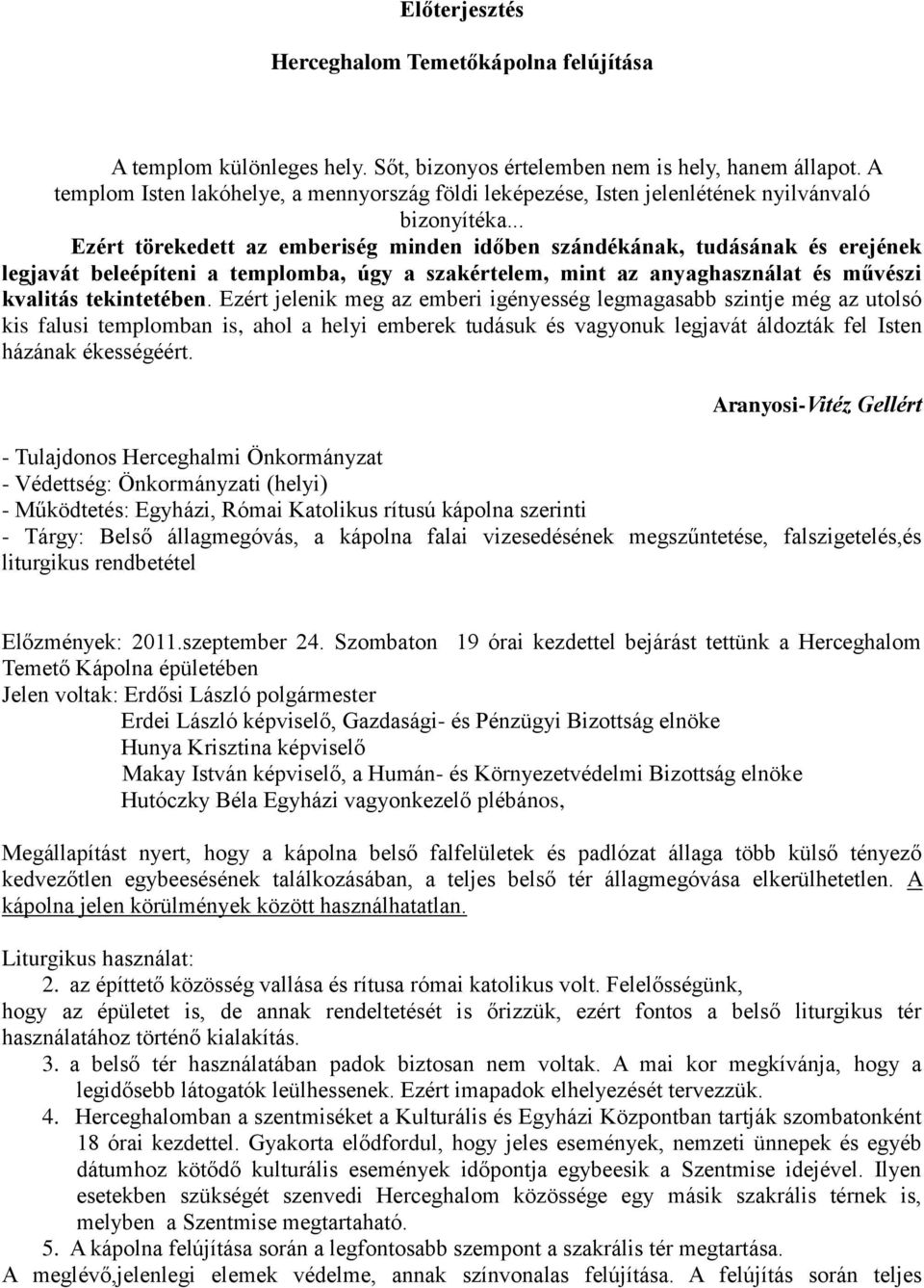 .. Ezért törekedett az emberiség minden időben szándékának, tudásának és erejének legjavát beleépíteni a templomba, úgy a szakértelem, mint az anyaghasználat és művészi kvalitás tekintetében.