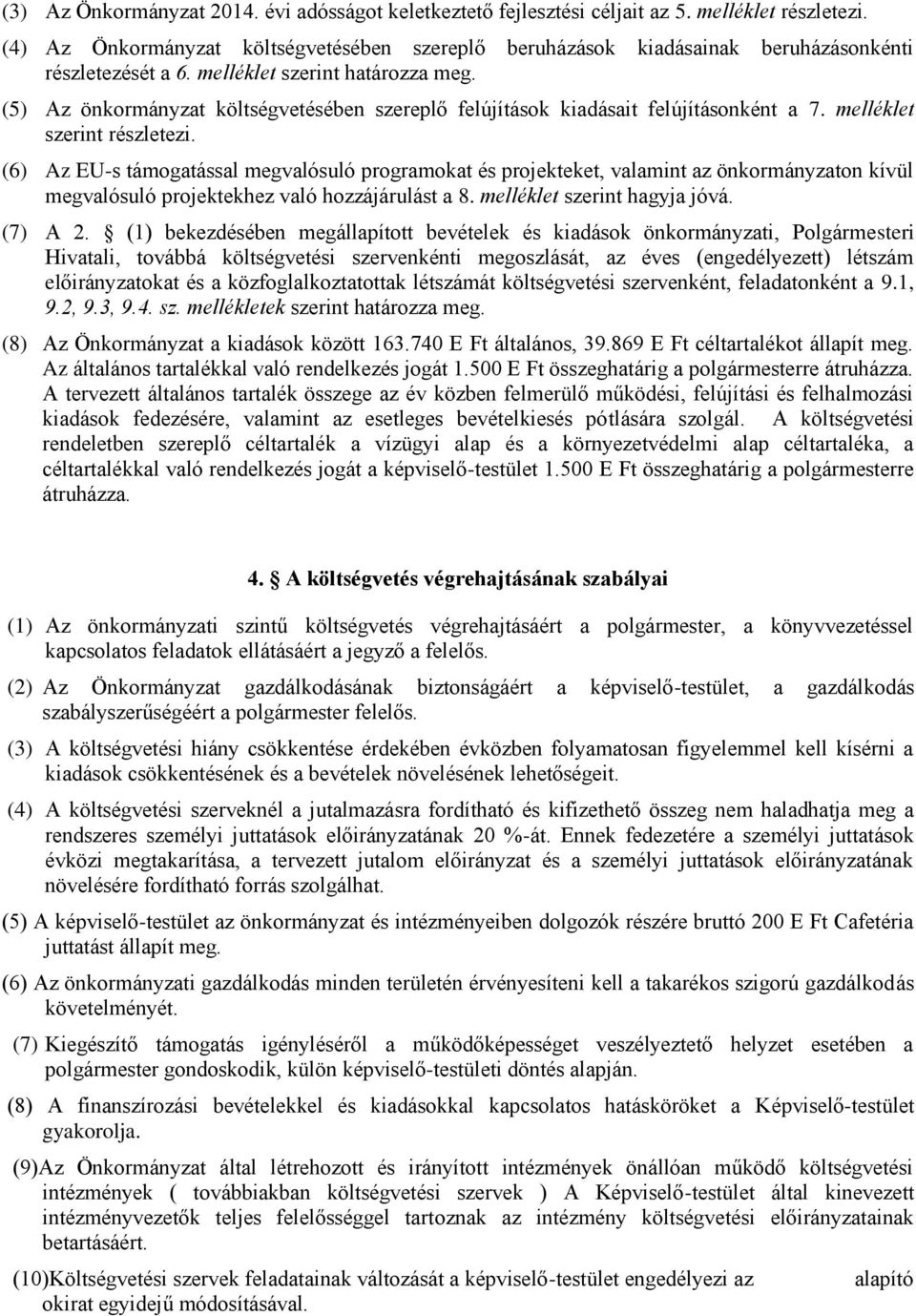 (5) Az önkormányzat költségvetésében szereplő felújítások kiadásait felújításonként a 7. melléklet szerint részletezi.