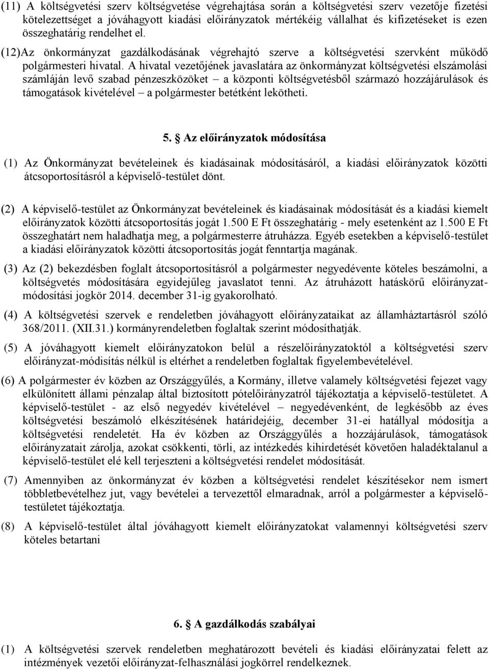 A hivatal vezetőjének javaslatára az önkormányzat költségvetési elszámolási számláján levő szabad pénzeszközöket a központi költségvetésből származó hozzájárulások és támogatások kivételével a