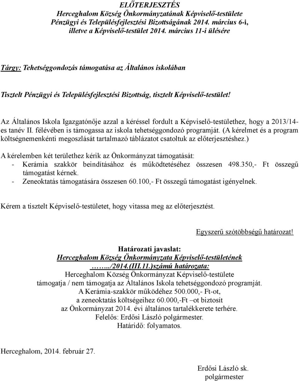 ) A kérelemben két területhez kérik az Önkormányzat támogatását: - Kerámia szakkör beindításához és működtetéséhez összesen 498.350,- Ft összegű támogatást kérnek.
