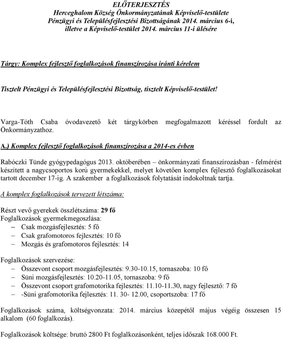 októberében önkormányzati finanszírozásban - felmérést készített a nagycsoportos korú gyermekekkel, melyet követően komplex fejlesztő foglalkozásokat tartott december 17-ig.