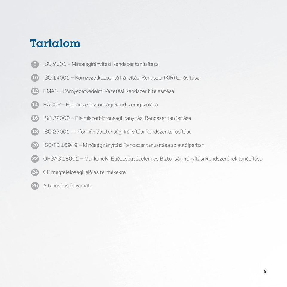 Rendszer tanúsítása 18 ISO 27001 Információbiztonsági Irányítási Rendszer tanúsítása 20 ISO/TS 16949 Minôségirányítási Rendszer tanúsítása az