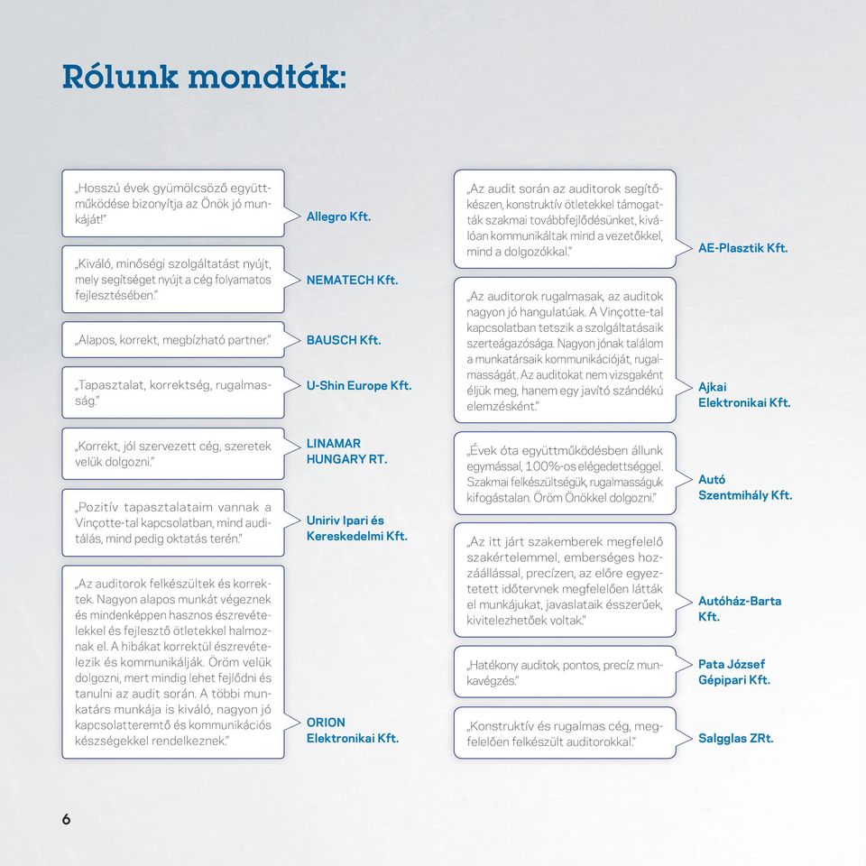 Az audit során az auditorok segítôkészen, konstruktív ötletekkel támogatták szakmai továbbfejlôdésünket, kiválóan kommunikáltak mind a vezetôkkel, mind a dolgozókkal.