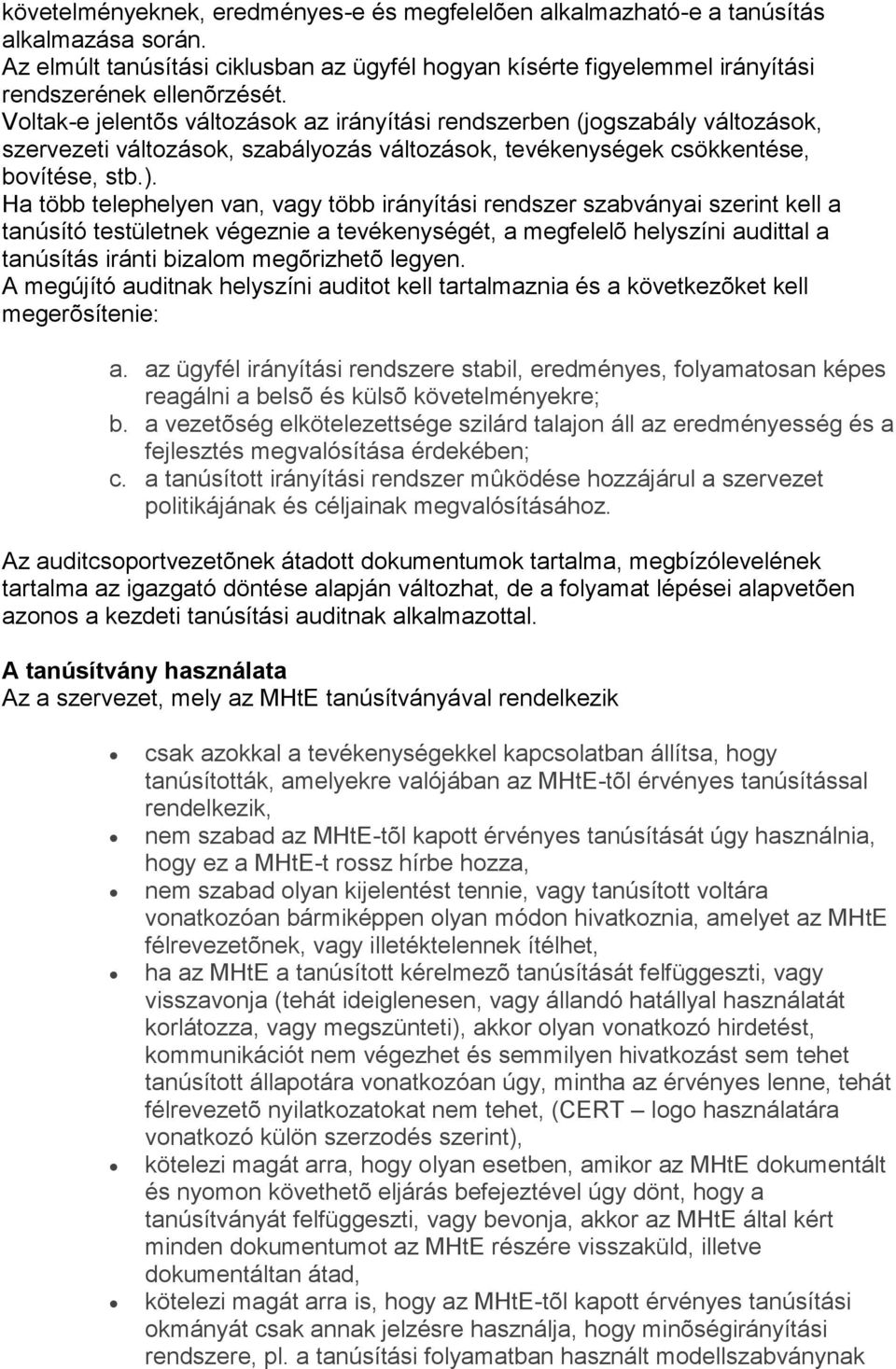 Ha több telephelyen van, vagy több irányítási rendszer szabványai szerint kell a tanúsító testületnek végeznie a tevékenységét, a megfelelõ helyszíni audittal a tanúsítás iránti bizalom megõrizhetõ