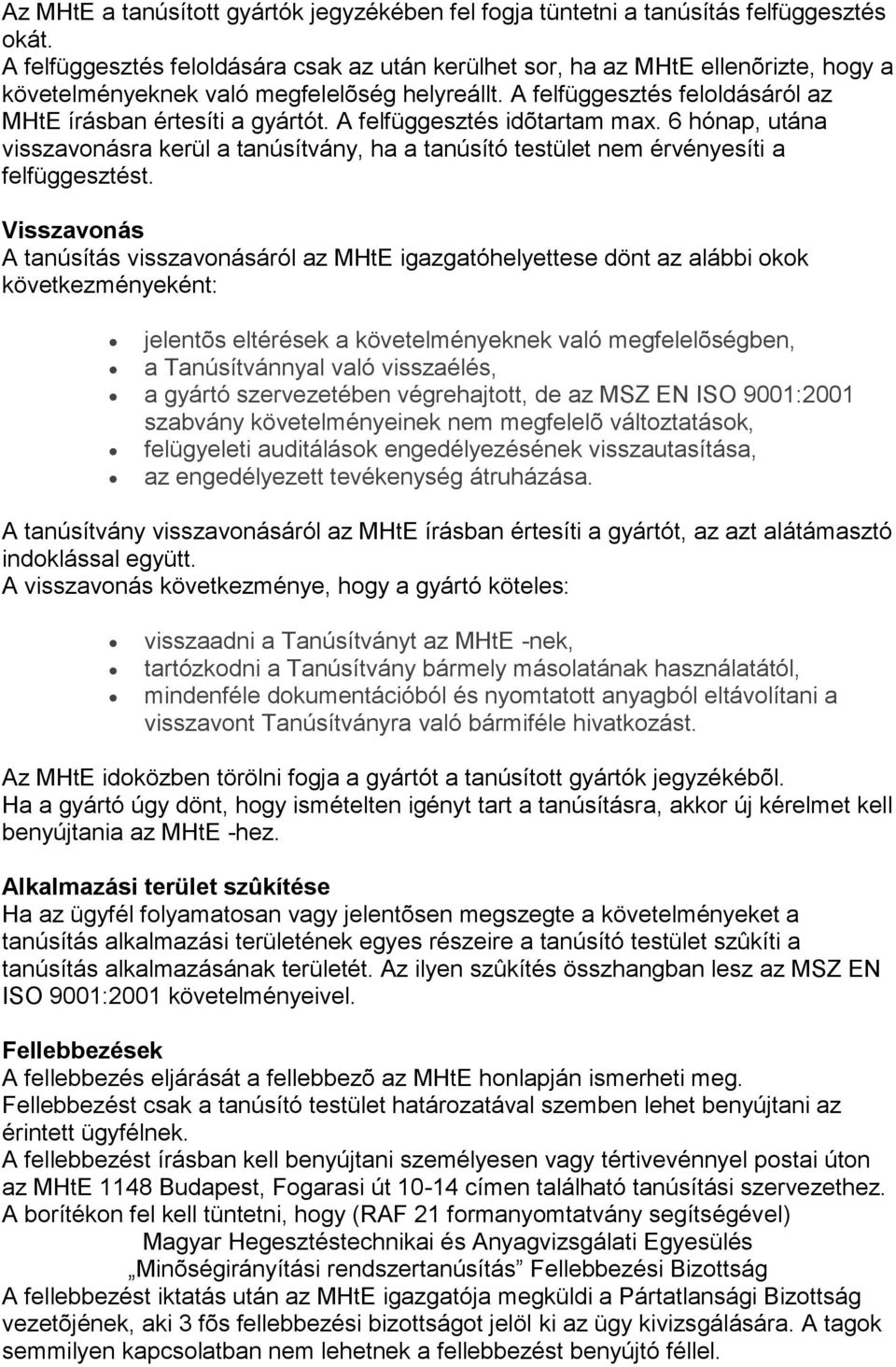 A felfüggesztés idõtartam max. 6 hónap, utána visszavonásra kerül a tanúsítvány, ha a tanúsító testület nem érvényesíti a felfüggesztést.