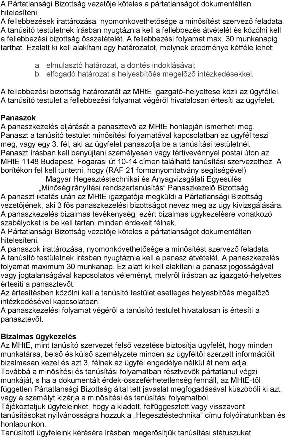 Ezalatt ki kell alakítani egy határozatot, melynek eredménye kétféle lehet: a. elmulasztó határozat, a döntés indoklásával; b. elfogadó határozat a helyesbítõés megelõzõ intézkedésekkel.