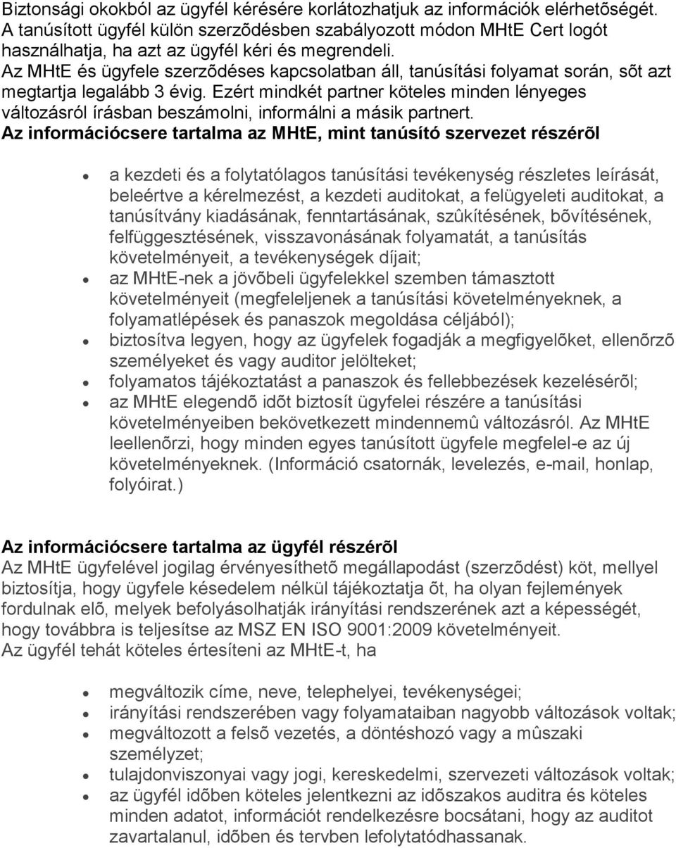 Az MHtE és ügyfele szerzõdéses kapcsolatban áll, tanúsítási folyamat során, sõt azt megtartja legalább 3 évig.