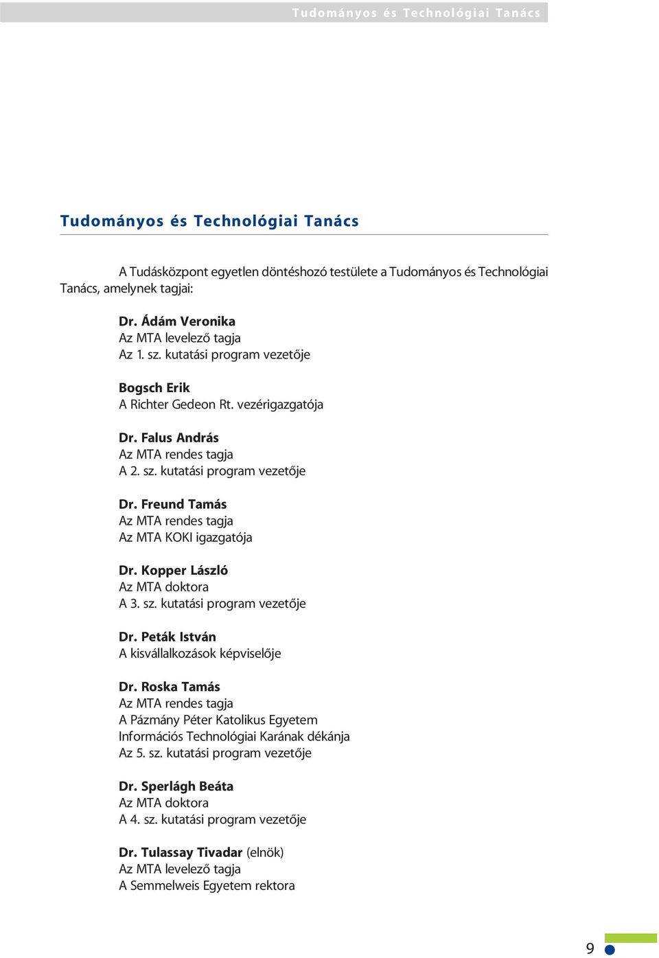Freund Tamás Az MTA rendes tagja Az MTA KOKI igazgatója Dr. Kopper László Az MTA doktora A 3. sz. kutatási program vezetõje Dr. Peták István A kisvállalkozások képviselõje Dr.