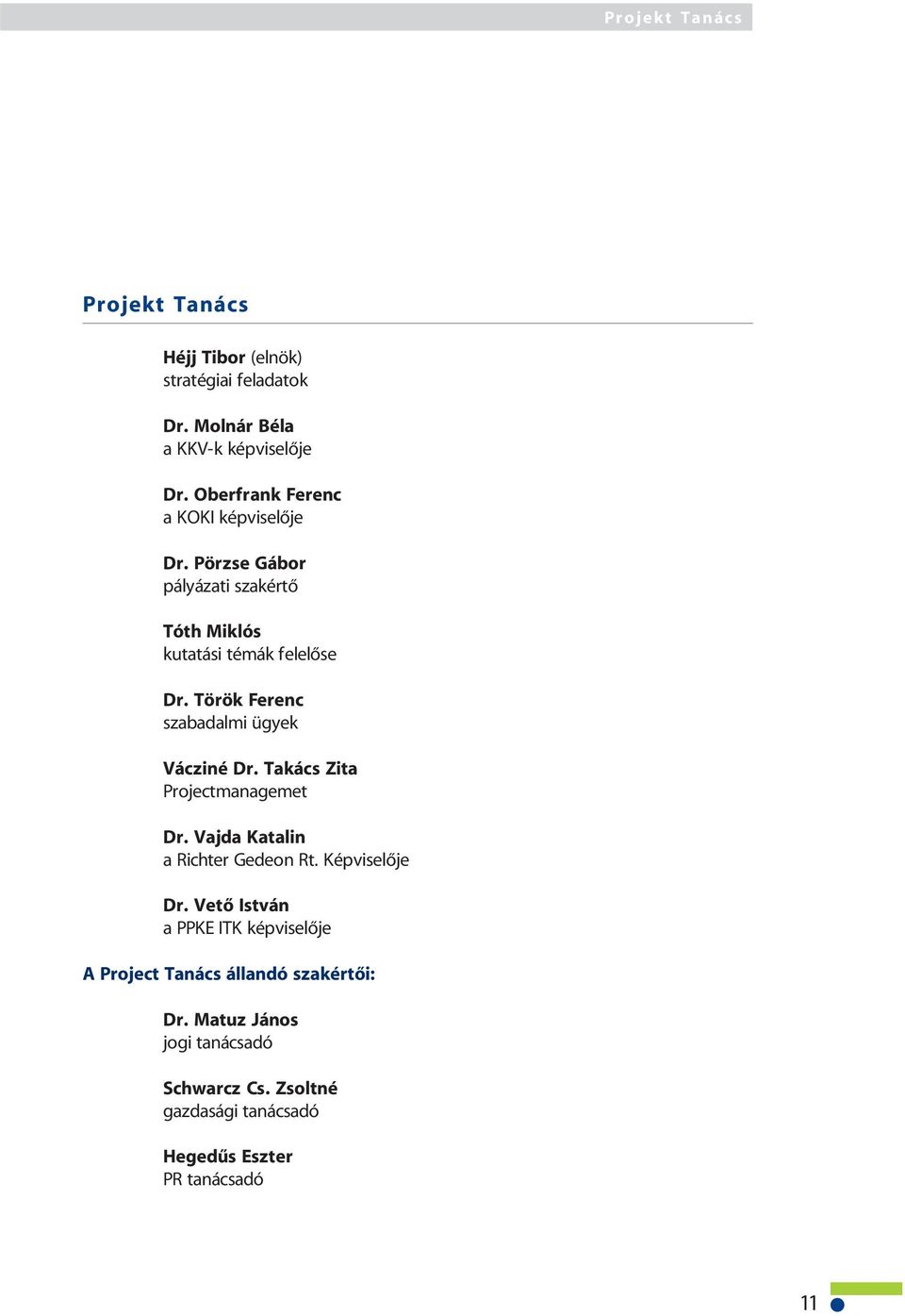 Török Ferenc szabadalmi ügyek Vácziné Dr. Takács Zita Projectmanagemet Dr. Vajda Katalin a Richter Gedeon Rt. Képviselõje Dr.