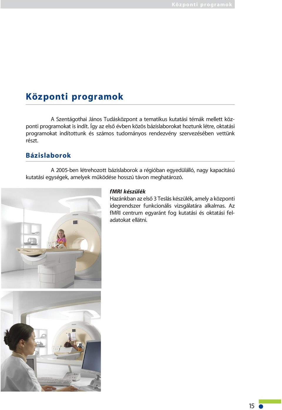 Bázislaborok A 2005-ben létrehozott bázislaborok a régióban egyedülálló, nagy kapacitású kutatási egységek, amelyek mûködése hosszú távon meghatározó.