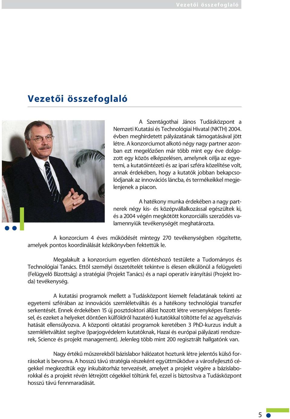 annak érdekében, hogy a kutatók jobban bekapcsolódjanak az innovációs láncba, és termékeikkel megjelenjenek a piacon.