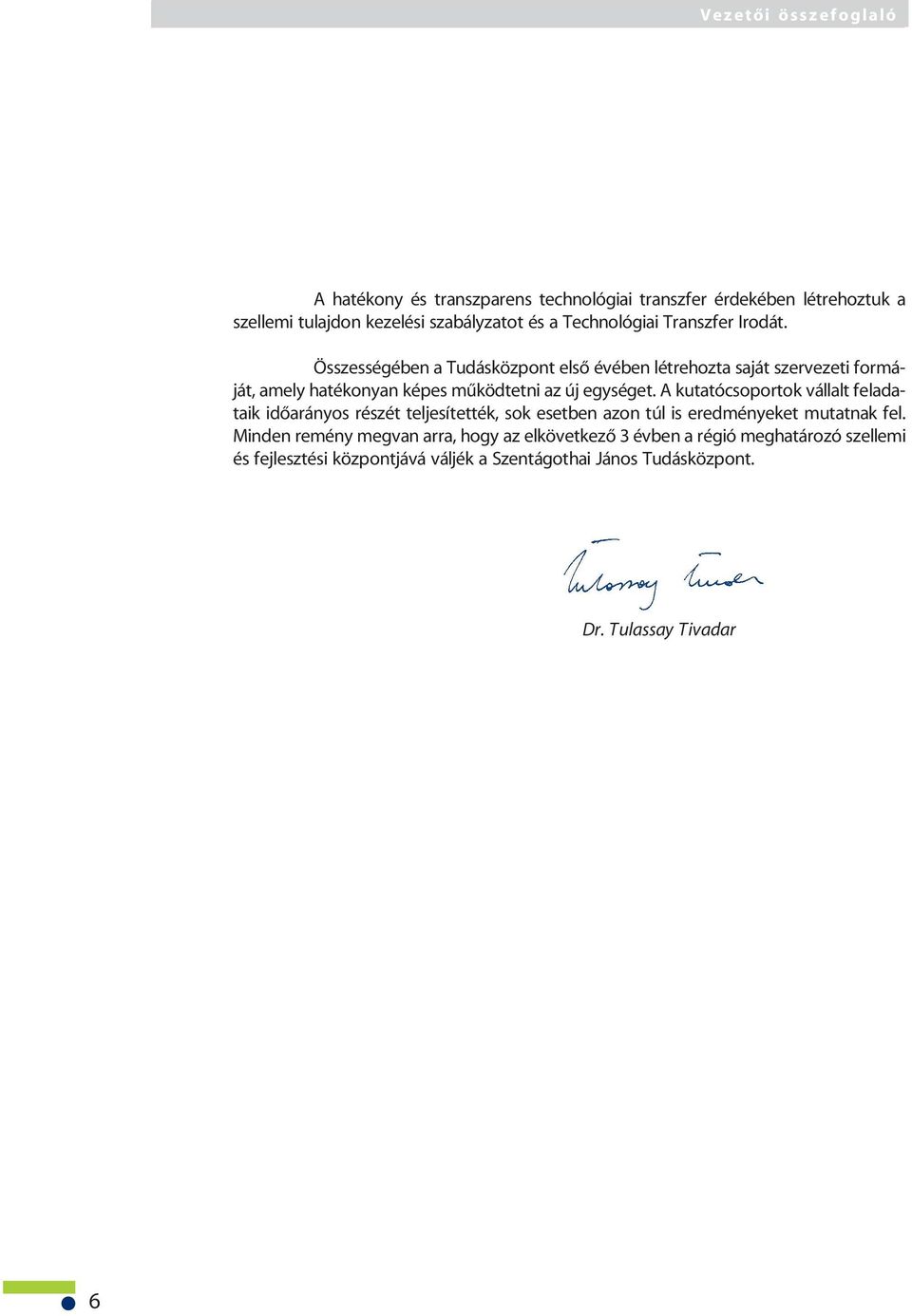 Összességében a Tudásközpont elsõ évében létrehozta saját szervezeti formáját, amely hatékonyan képes mûködtetni az új egységet.