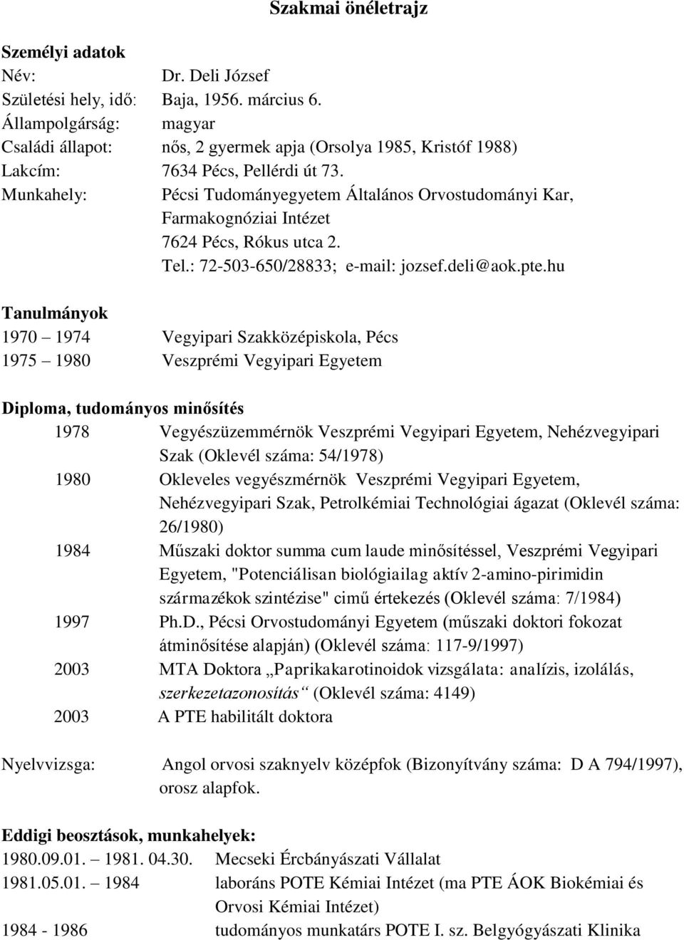 Munkahely: Pécsi Tudományegyetem Általános Orvostudományi Kar, Farmakognóziai Intézet 7624 Pécs, Rókus utca 2. Tel.: 72-503-650/28833; e-mail: jozsef.deli@aok.pte.