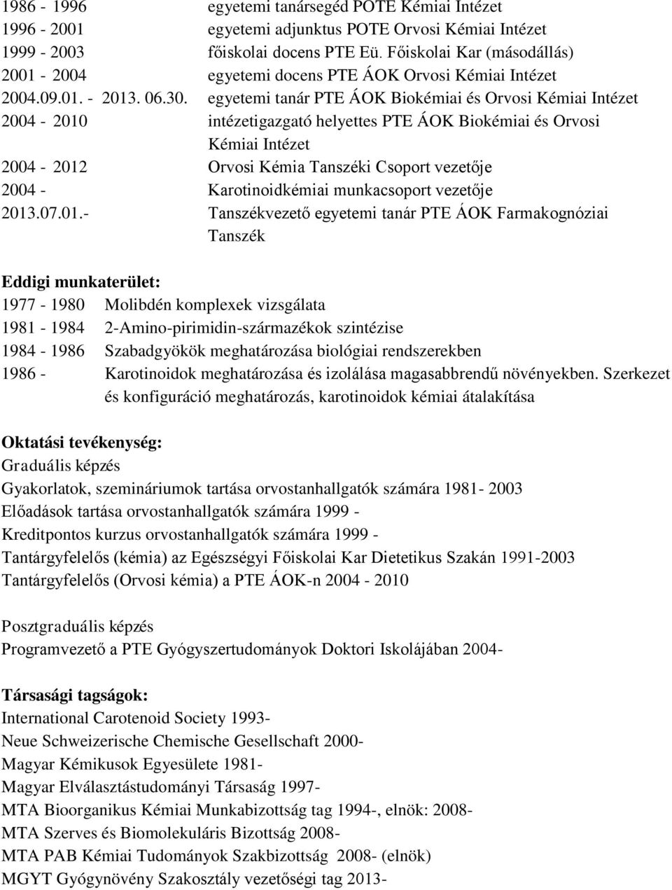 egyetemi tanár PTE ÁOK Biokémiai és Orvosi Kémiai Intézet 2004-2010 intézetigazgató helyettes PTE ÁOK Biokémiai és Orvosi Kémiai Intézet 2004-2012 Orvosi Kémia Tanszéki Csoport vezetője 2004 -