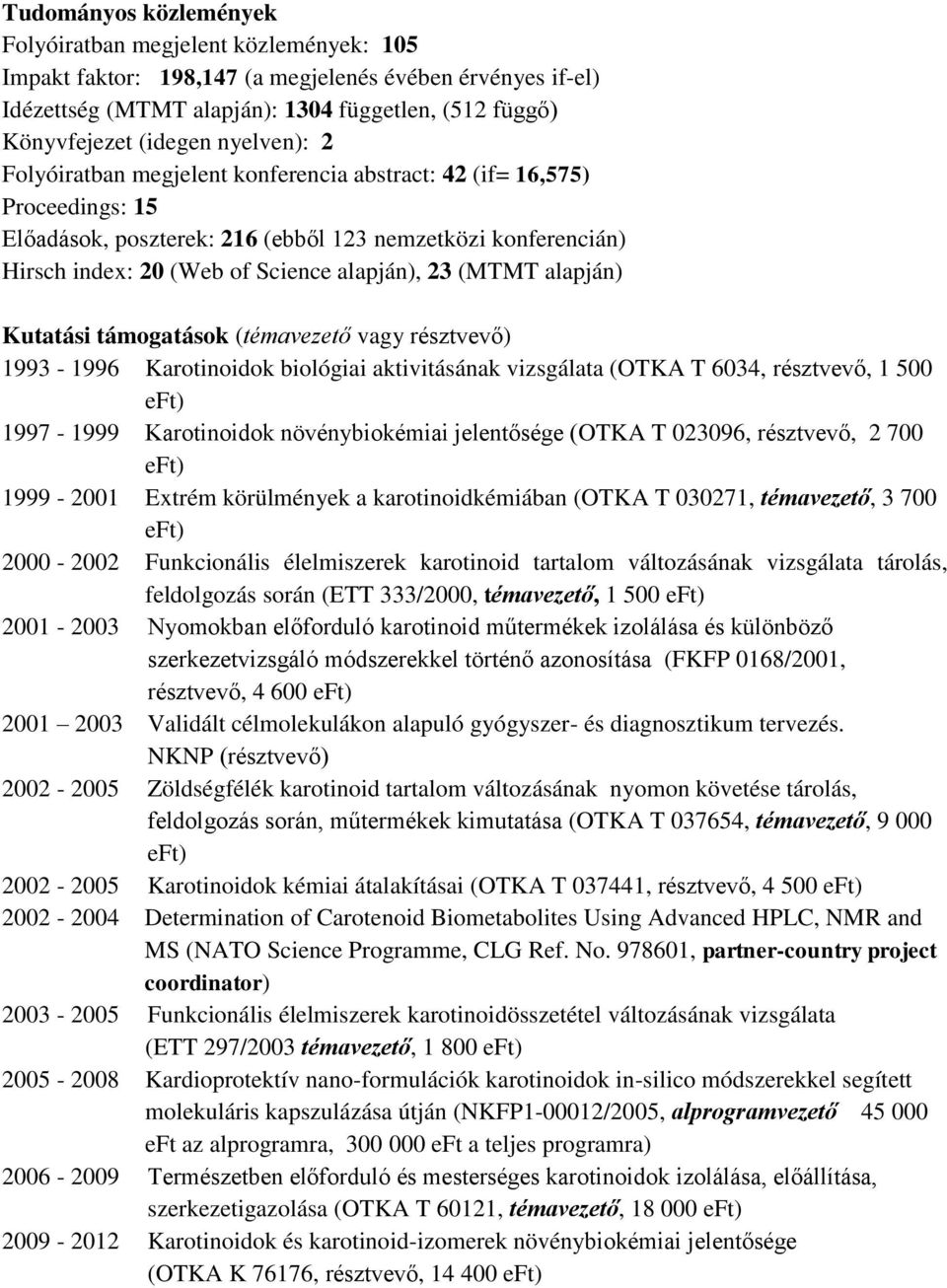 (MTMT alapján) Kutatási támogatások (témavezető vagy résztvevő) 1993-1996 Karotinoidok biológiai aktivitásának vizsgálata (OTKA T 6034, résztvevő, 1 500 1997-1999 Karotinoidok növénybiokémiai