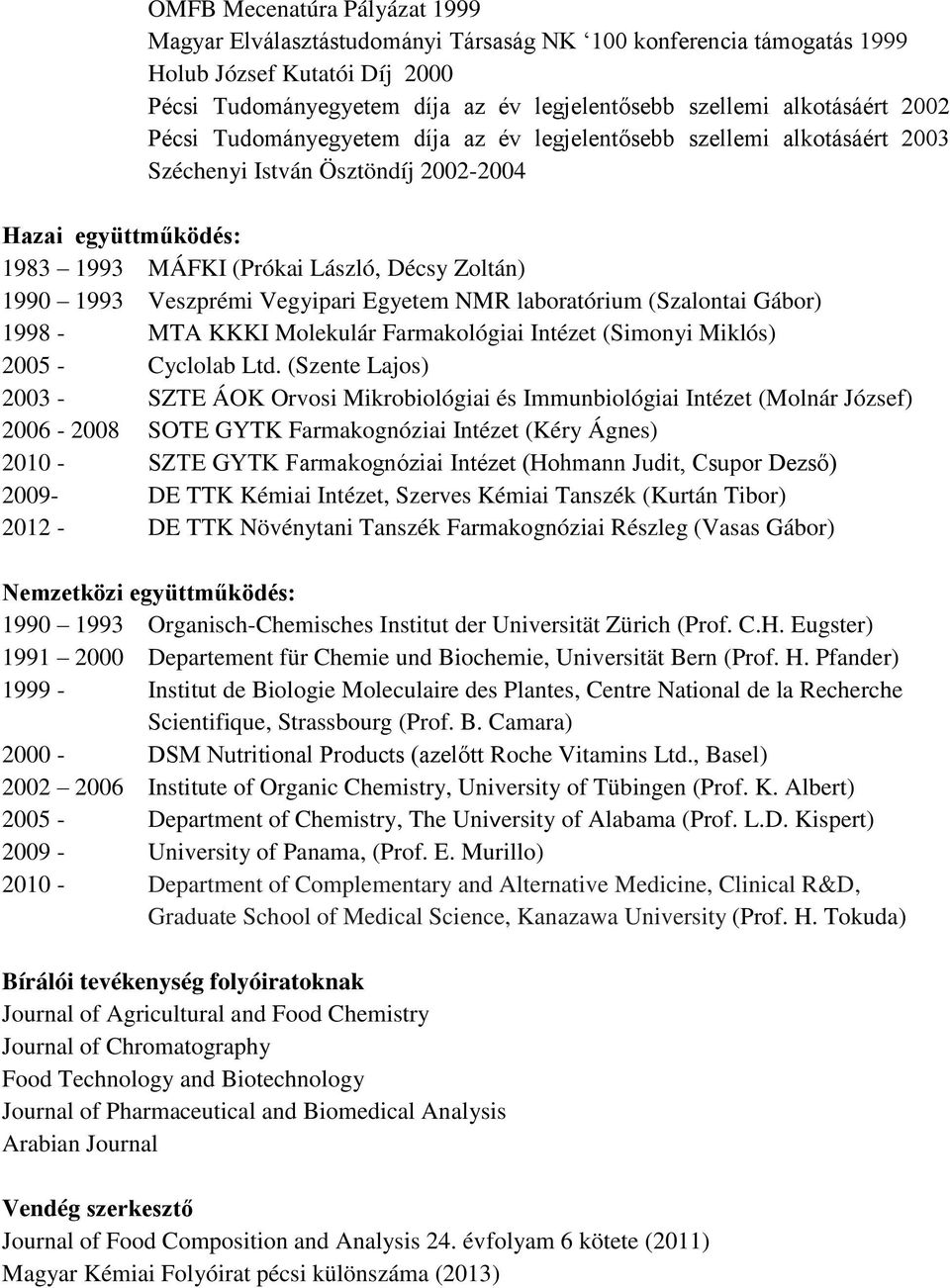 Veszprémi Vegyipari Egyetem NMR laboratórium (Szalontai Gábor) 1998 - MTA KKKI Molekulár Farmakológiai Intézet (Simonyi Miklós) 2005 - Cyclolab Ltd.