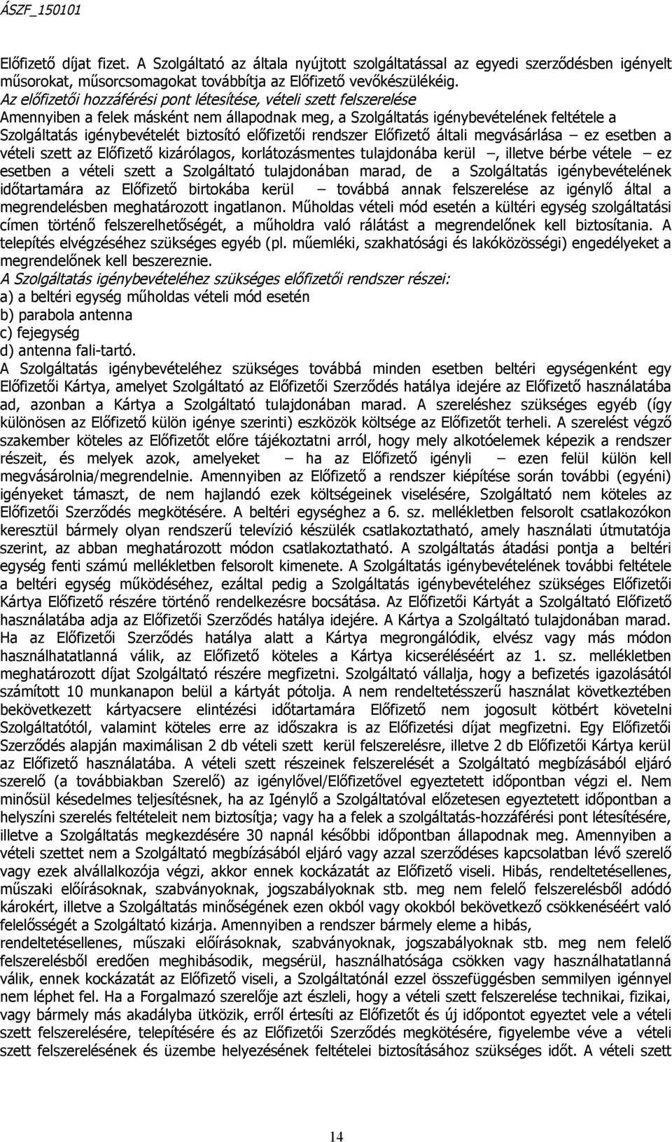 előfizetői rendszer Előfizető általi megvásárlása ez esetben a vételi szett az Előfizető kizárólagos, korlátozásmentes tulajdonába kerül, illetve bérbe vétele ez esetben a vételi szett a Szolgáltató