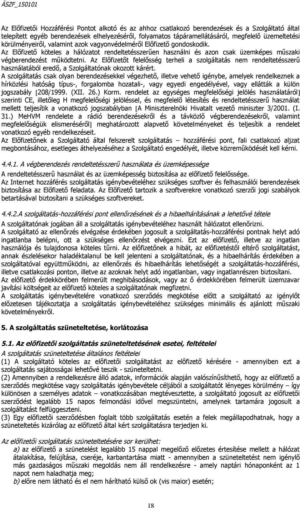 Az Előfizetőt felelősség terheli a szolgáltatás nem rendeltetésszerű használatából eredő, a Szolgáltatónak okozott kárért.