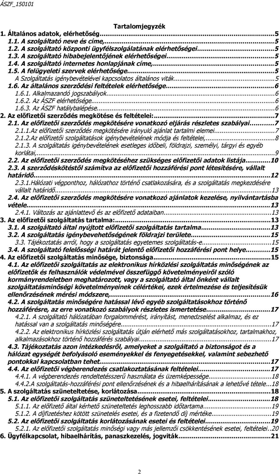 ..5 A Szolgáltatás igénybevételével kapcsolatos általános viták...5 1.6. Az általános szerződési feltételek elérhetősége...6 1.6.1. Alkalmazandó jogszabályok...6 1.6.2. Az ÁSZF elérhetősége...6 1.6.3.