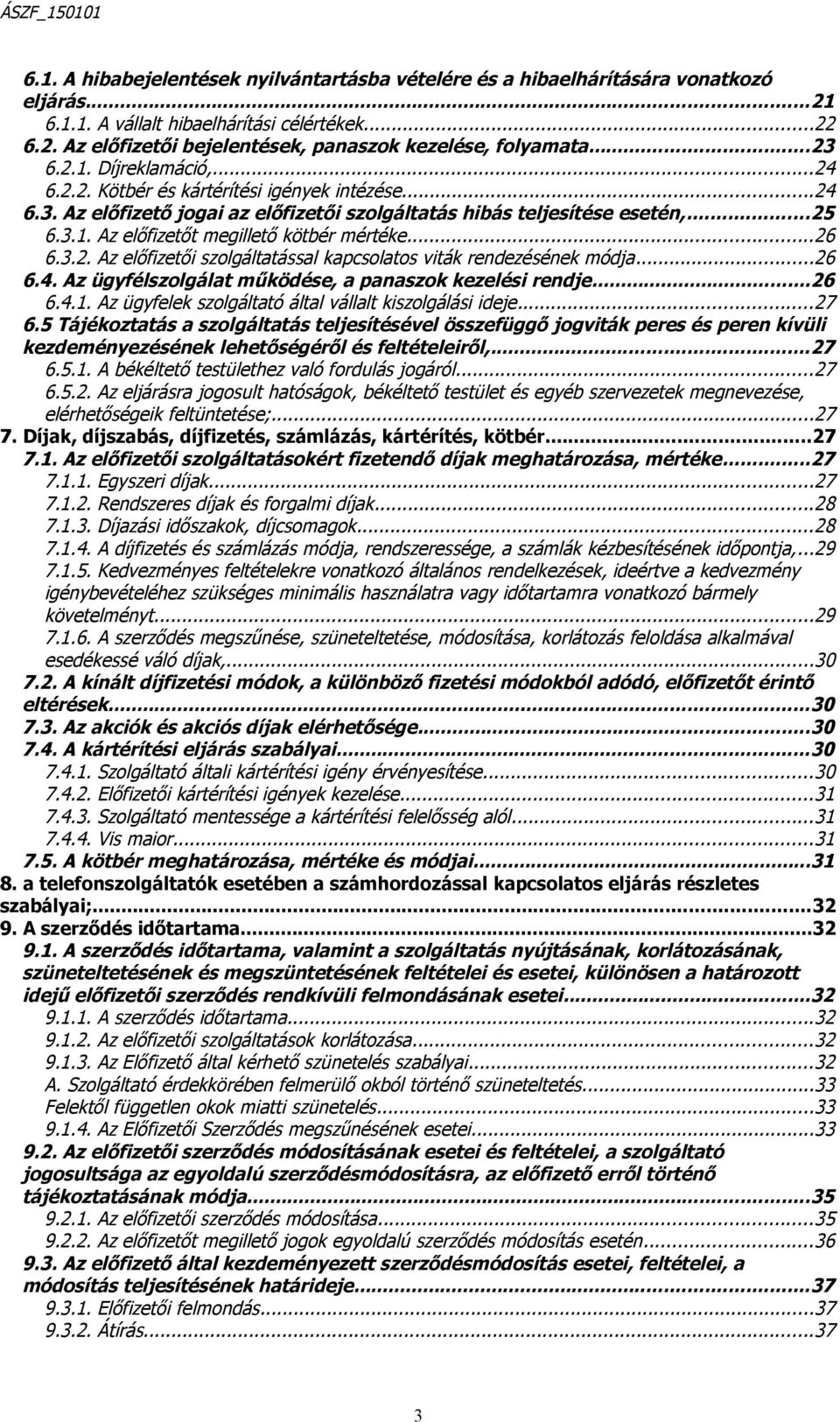 ..26 6.3.2. Az előfizetői szolgáltatással kapcsolatos viták rendezésének módja...26 6.4. Az ügyfélszolgálat működése, a panaszok kezelési rendje...26 6.4.1.