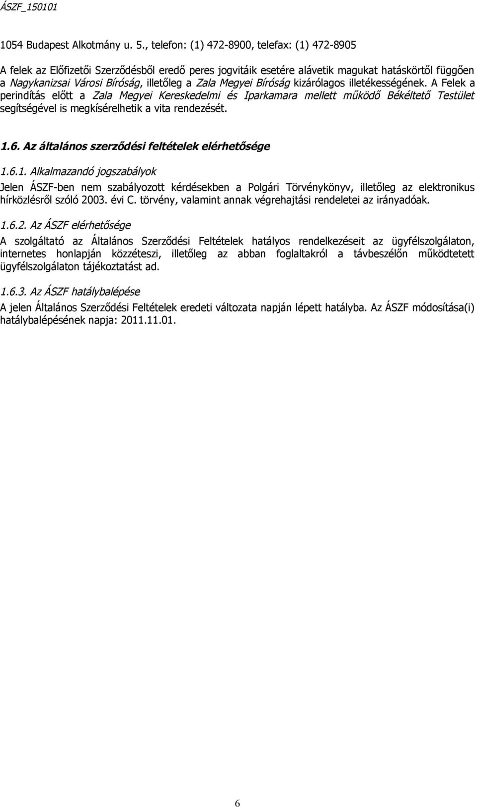 Megyei Bíróság kizárólagos illetékességének. A Felek a perindítás előtt a Zala Megyei Kereskedelmi és Iparkamara mellett működő Békéltető Testület segítségével is megkísérelhetik a vita rendezését. 1.