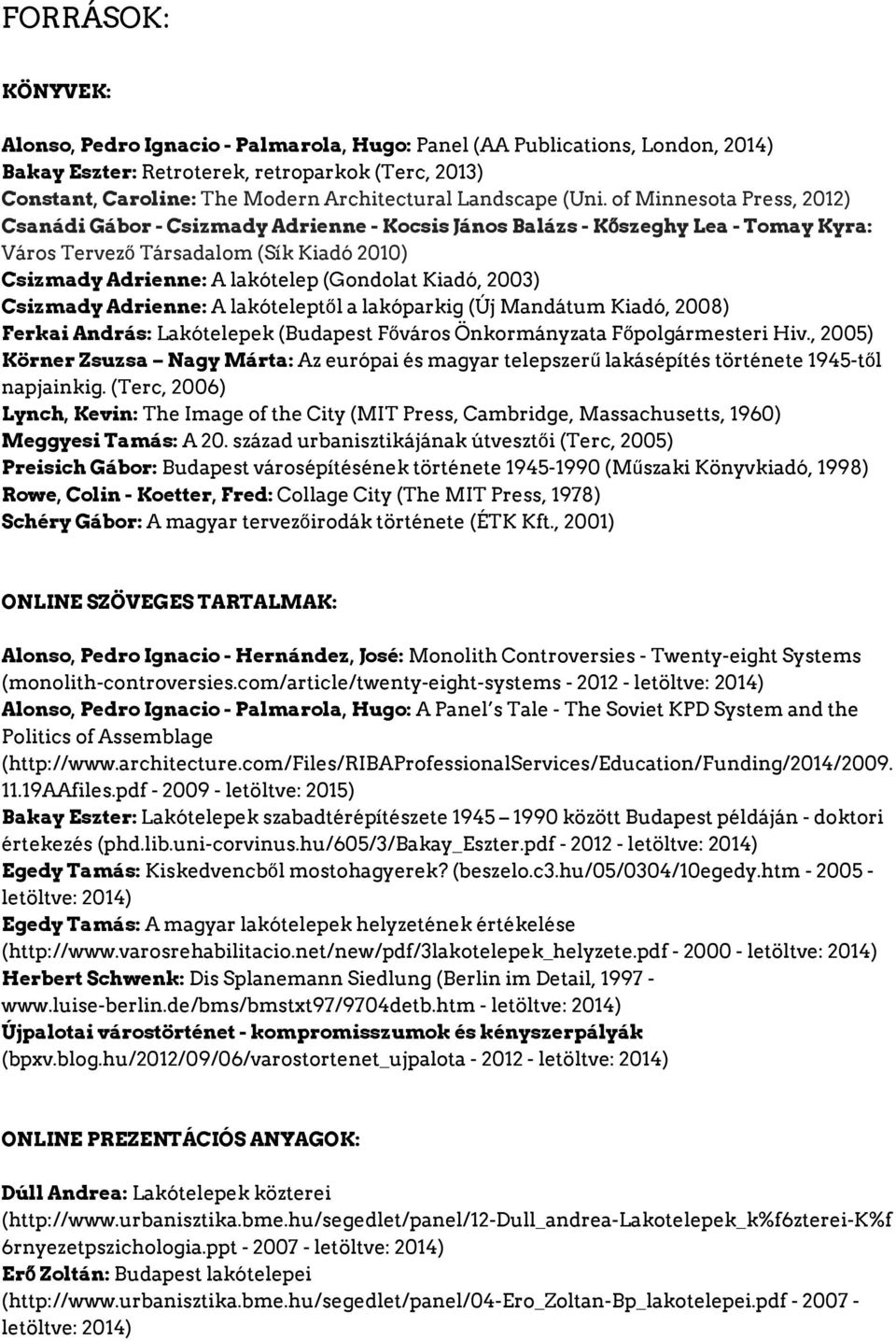 of Minnesota Press, 2012) Csanádi Gábor - Csizmady Adrienne - Kocsis János Balázs - Kőszeghy Lea - Tomay Kyra: Város Tervező Társadalom (Sík Kiadó 2010) Csizmady Adrienne: A lakótelep (Gondolat