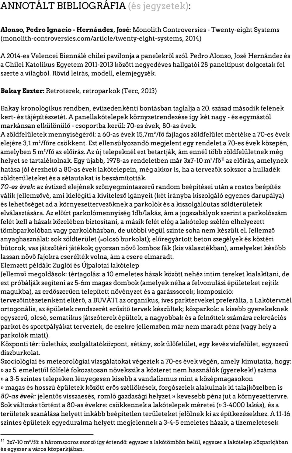 Pedro Alonso, José Hernández és a Chilei Katolikus Egyetem 2011 2013 között negyedéves hallgatói 28 paneltípust dolgoztak fel szerte a világból. Rövid leírás, modell, elemjegyzék.