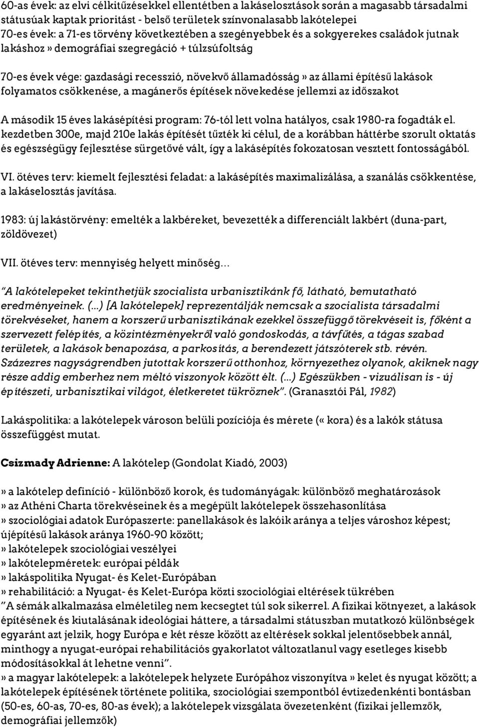 folyamatos csökkenése, a magánerős építések növekedése jellemzi az időszakot A második 15 éves lakásépítési program: 76 tól lett volna hatályos, csak 1980 ra fogadták el.